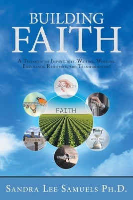 Building Faith: A Testament of Importunity, Waiting, Working, Endurance, Resilience, and Transformation! by Samuels, Sandra Lee
