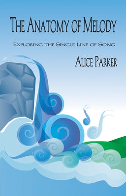 The Anatomy of Melody: Exploring the Single Line of Song by Parker, Alice