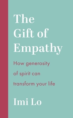 The Gift of Empathy: How Generosity of Spirit Can Transform Your Life by Lo, IMI