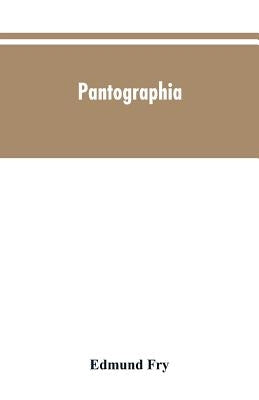 Pantographia; containing accurate copies of all the known alphabets in the world; together with an English explanation of the peculiar force or power by Fry, Edmund