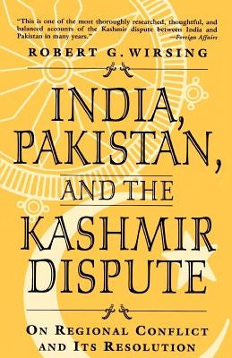 India, Pakistan, and the Kashmir Dispute: On Regional Conflict and Its Resolution by Wirsing, Robert