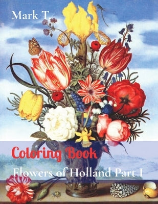 Coloring Book: Flowers of Holland Part I by T, Mark Do