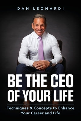 Be the CEO of Your Life: Techniques & Concepts to Enhance Your Career and Life by Leonardi, Dan