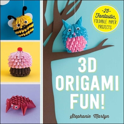 3D Origami Fun!: 25 Fantastic, Foldable Paper Projects by Martyn, Stephanie