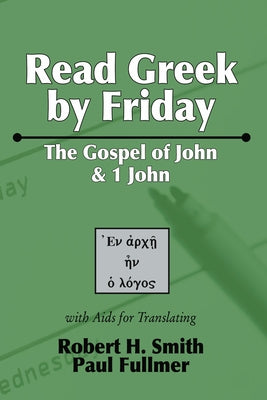 Read Greek by Friday: The Gospel of John and 1 John by Smith, Robert H.