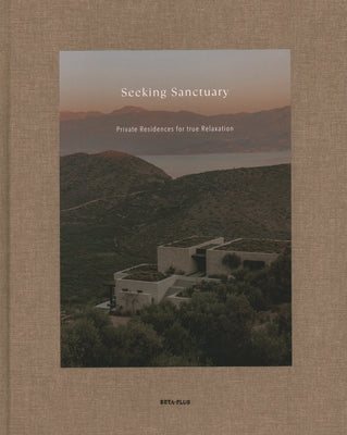 Seeking Sanctuary: Private Residences for True Relaxation by BETA-PLUS Publishing