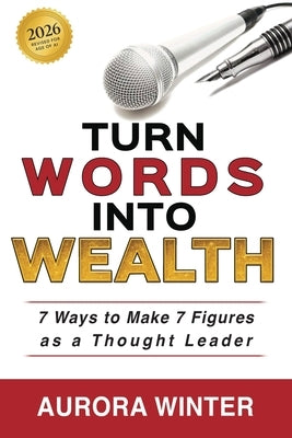 Turn Words Into Wealth: 7 Ways to Make 7 Figures as a Thought Leader by Winter, Aurora