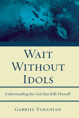 Wait Without Idols by Vahanian, Gabriel