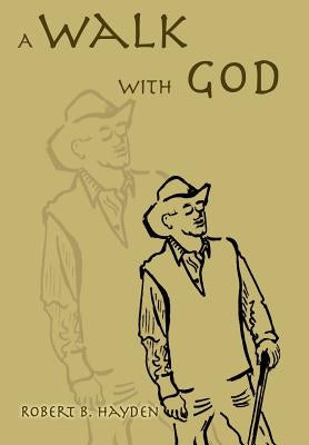 A Walk With God by Hayden, Robert B.