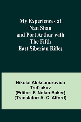 My Experiences at Nan Shan and Port Arthur with the Fifth East Siberian Rifles by Aleksandrovich Tret'iakov, Nikolaĭ