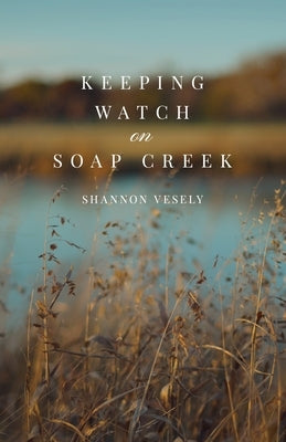 Keeping Watch on Soap Creek by Vesely, Shannon