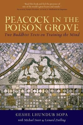 Peacock in the Poison Grove: Two Buddhist Texts on Training the Mind by Sopa, Lhundub