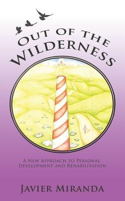 Out of the Wilderness: A New Approach to Personal Development and Rehabilitation by Miranda, Javier