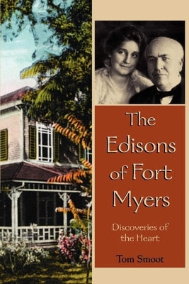 The Edisons of Fort Myers: Discoveries of the Heart by Smoot, Tom