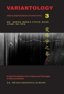 Variantology 3: On Deep Time. Relations of Arts, Sciences and Technologies in China and Elsewhere by Furlus, Eckhard