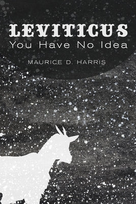 Leviticus: You Have No Idea by Harris, Maurice D.