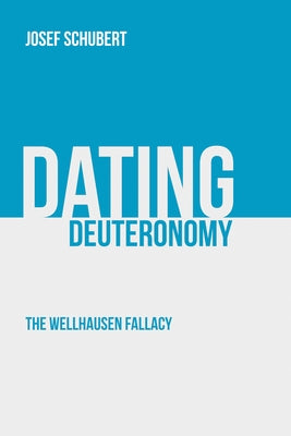 Dating Deuteronomy: The Wellhausen Fallacy by Schubert, Josef