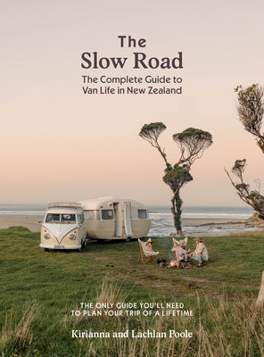 The Slow Road: The Complete Guide to Van Life in New Zealand by Poole, Kirianna