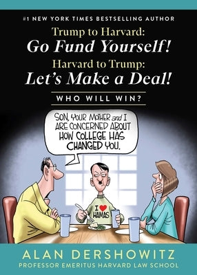 Trump to Harvard: Go Fund Yourself!: Harvard to Trump: Let's Make a Deal! by Dershowitz, Alan