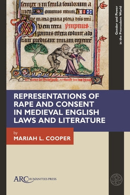 Representations of Rape and Consent in Medieval English Laws and Literature by Cooper, Mariah L.
