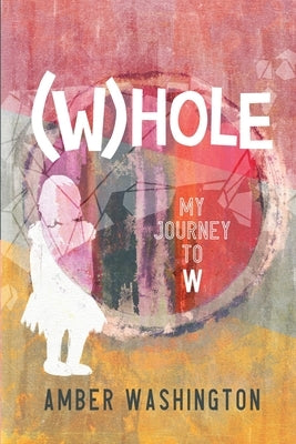 (W)hole, My Journey to W by Washington, Amber