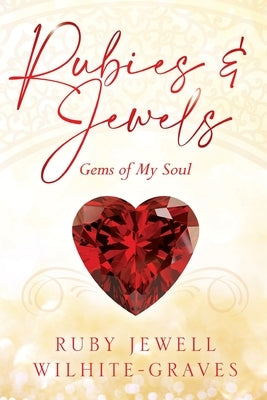 Rubies and Jewels: Gems of My Soul by Wilhite-Graves, Ruby Jewell