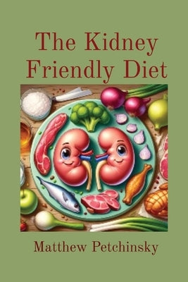 The Kidney Friendly Diet by Petchinsky, Matthew E.