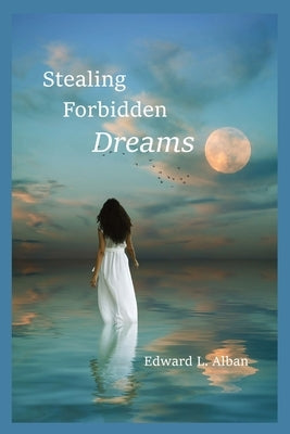 Stealing Forbidden Dreams by Alban, Edward L.