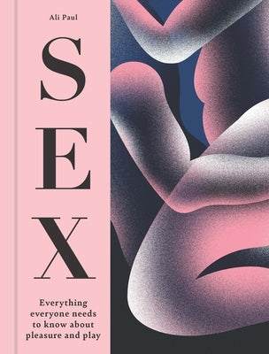 Sex: Everything Everyone Needs to Know about Pleasure and Play by Paul, Ali