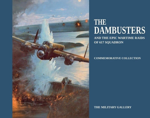 The Dambusters: And the Epic Wartime Raids of 617 Squadron by Military Gallery