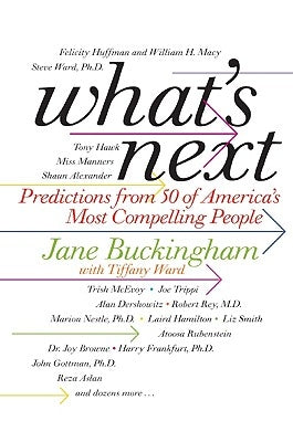 What's Next: Predictions from 50 of America's Most Compelling People by Buckingham, Jane