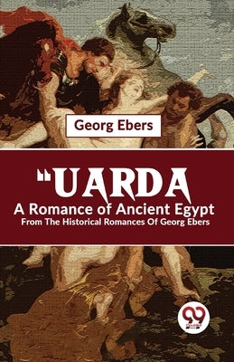 "Uarda A Romance Of Ancient Egypt From The Historical Romances Of Georg Ebers by Ebers, Georg