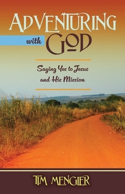 Adventuring with God: Saying Yes to Jesus and His Mission by Mengler, Tim