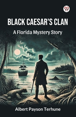 Black Caesar's Clan A Florida Mystery Story by Terhune, Albert Payson