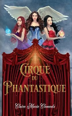 Cirque du Phantastique by Clements, Claire Marie