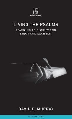 Living the Psalms: Learning to Glorify and Enjoy God Each Day by Murray, David P.