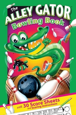 The Alley Gator Bowling Book: With 30 Score Sheets and Scoring Instructions by Lacey, Joe