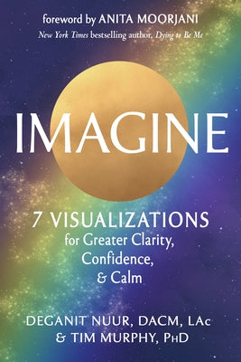 Imagine: 7 Visualizations for Greater Clarity, Confidence, and Calm by Nuur, Deganit
