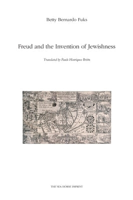 Freud and the Invention of Jewishness by Bernardo Fuks, Betty