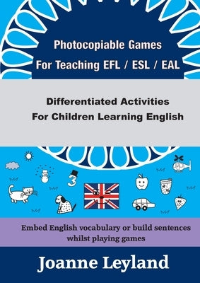 Photocopiable Games For Teaching EFL / ESL / EAL: Differentiated Activities For Children Learning English by Leyland, Joanne