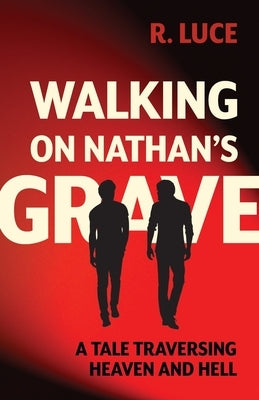 Walking on Nathan's Grave: A Tale Traversing Heaven and Hell by Luce, R.