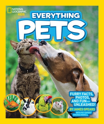 National Geographic Kids Everything Pets: Furry Facts, Photos, and Fun-Unleashed! by Spears, James