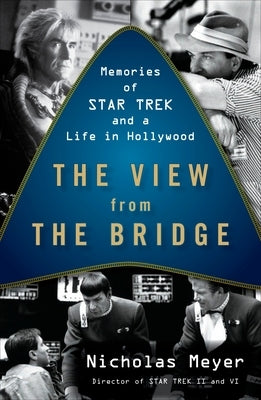 The View from the Bridge: Memories of Star Trek and a Life in Hollywood by Meyer, Nicholas
