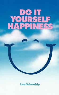 Do-It-Yourself Happiness: How to Be Your Own Counselor by Schnebly, Lee