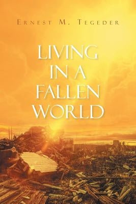 Living in a Fallen World by Tegeder, Ernest M.