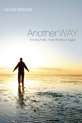 Another Way: Finding Faith, Then Finding It Again by Brown, Kevin