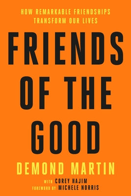 Friends of the Good: How Remarkable Friendships Transform Our Lives by Martin, Demond