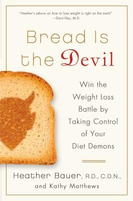 Bread Is the Devil: Win the Weight Loss Battle by Taking Control of Your Diet Demons by Bauer, Heather