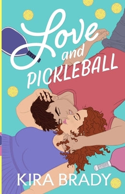 Love and Pickleball: A Small Town Sports Romance by Brady, Kira