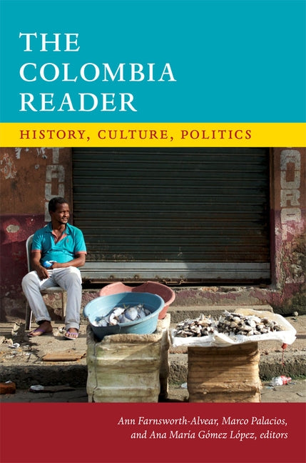 The Colombia Reader: History, Culture, Politics by Farnsworth-Alvear, Ann